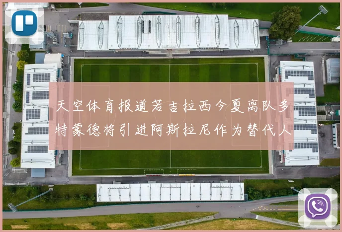 天空体育报道若吉拉西今夏离队多特蒙德将引进阿斯拉尼作为替代人选