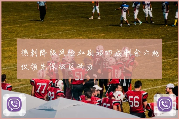 热刺降级风险加剧超四成剩余六轮仅领先保级区两分